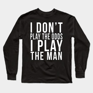 I don't play the odds, I play the man Long Sleeve T-Shirt